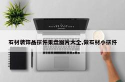 石材装饰品摆件果盘图片大全,做石材小摆件