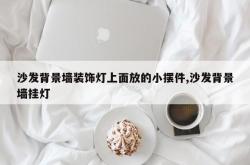 沙发背景墙装饰灯上面放的小摆件,沙发背景墙挂灯