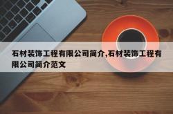 石材装饰工程有限公司简介,石材装饰工程有限公司简介范文