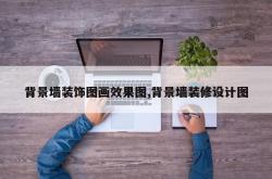 背景墙装饰图画效果图,背景墙装修设计图