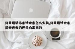背景墙装饰条钛金条怎么安装,背景墙钛金条是嵌进去的还是凸出来的