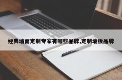 经典墙面定制专家有哪些品牌,定制墙板品牌