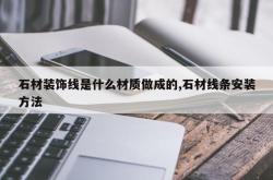 石材装饰线是什么材质做成的,石材线条安装方法
