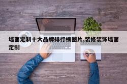 墙面定制十大品牌排行榜图片,装修装饰墙面定制