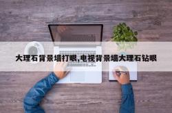 大理石背景墙打眼,电视背景墙大理石钻眼