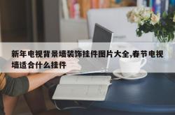 新年电视背景墙装饰挂件图片大全,春节电视墙适合什么挂件