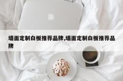 墙面定制白板推荐品牌,墙面定制白板推荐品牌