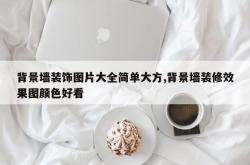 背景墙装饰图片大全简单大方,背景墙装修效果图颜色好看