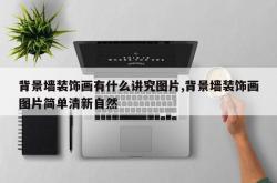背景墙装饰画有什么讲究图片,背景墙装饰画图片简单清新自然