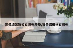 背景墙装饰板有哪些种类,背景墙板材有哪些