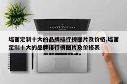 墙面定制十大的品牌排行榜图片及价格,墙面定制十大的品牌排行榜图片及价格表